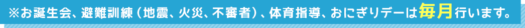 お誕生会、避難訓練、体育指導日、おにぎりデーは毎月行います。